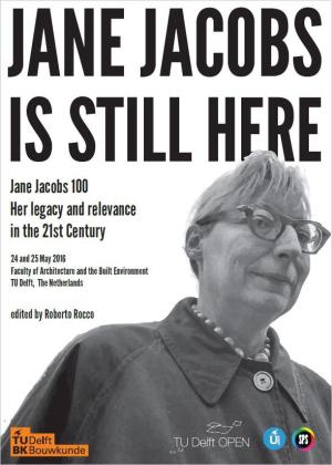 Jane Jacobs is still here: Jane Jacobs 100 Her legacy and relevance in the 21st Century
